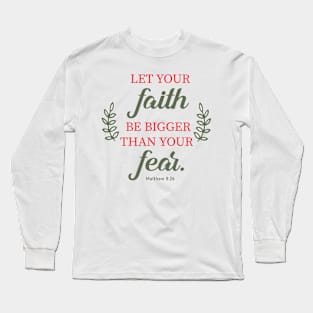 Let your faith be bigger than your fear Long Sleeve T-Shirt